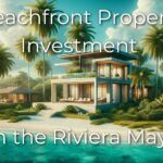 Invertir en Propiedades de Lujo Frente a la Playa en la Riviera Maya