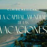 Caribe Mexicano: la capital mundial de las vacaciones